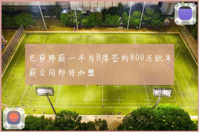 巴萨降薪一半与B席签约800万欧年薪合同即将加盟